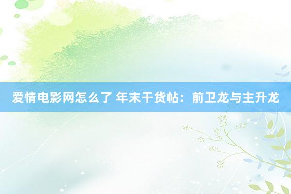 爱情电影网怎么了 年末干货帖：前卫龙与主升龙