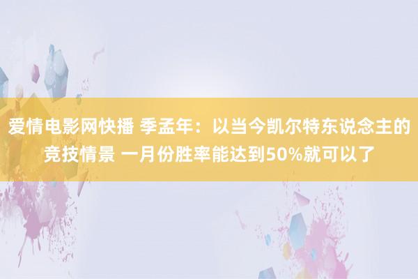 爱情电影网快播 季孟年：以当今凯尔特东说念主的竞技情景 一月份胜率能达到50%就可以了